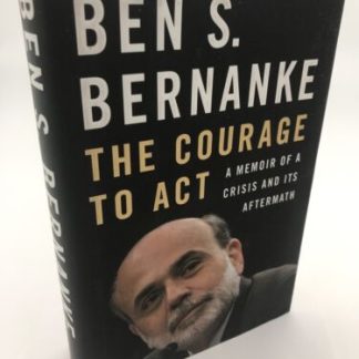 Ben S Bernanke / COURAGE TO ACT A Memoir of a Crisis and Its Signed 1st ed 2015
